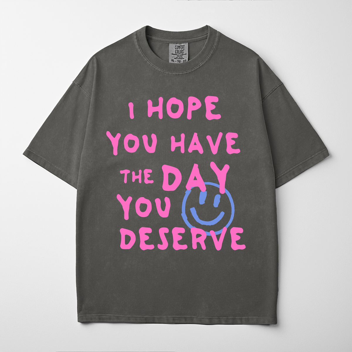 I Hope You Have the Day You Deserve Tee