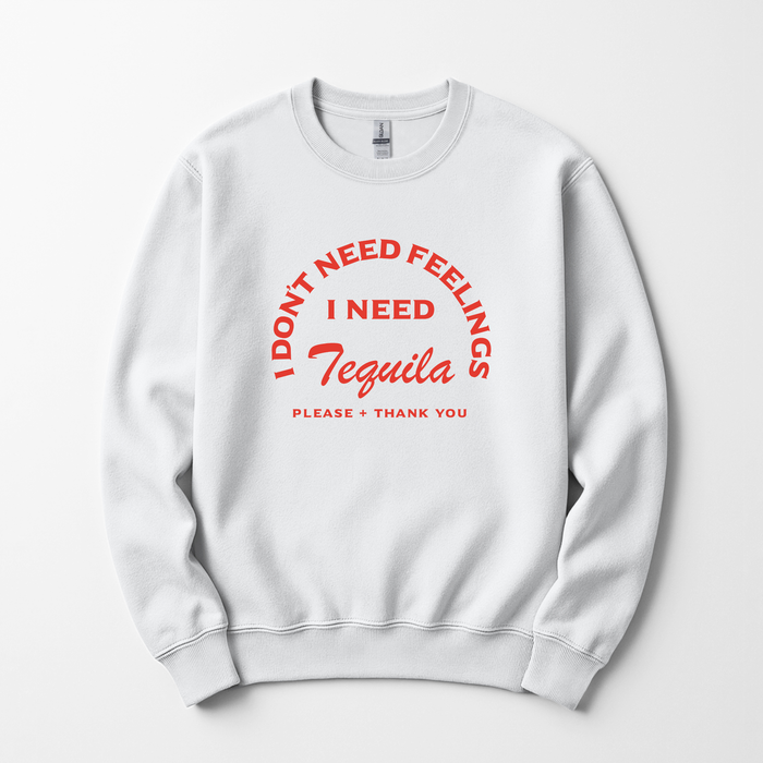 I Don’t Need Feelings I Need Tequila Sweatshirt