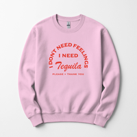 I Don’t Need Feelings I Need Tequila Sweatshirt