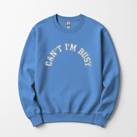 Can't I'm Busy Sweatshirt