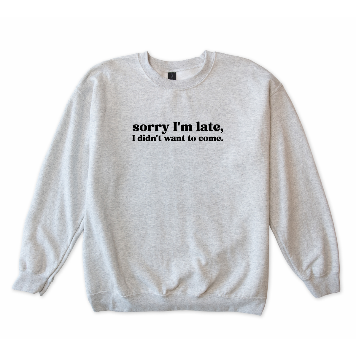 Sorry I'm Late I Didn't Want to Come Sweatshirt