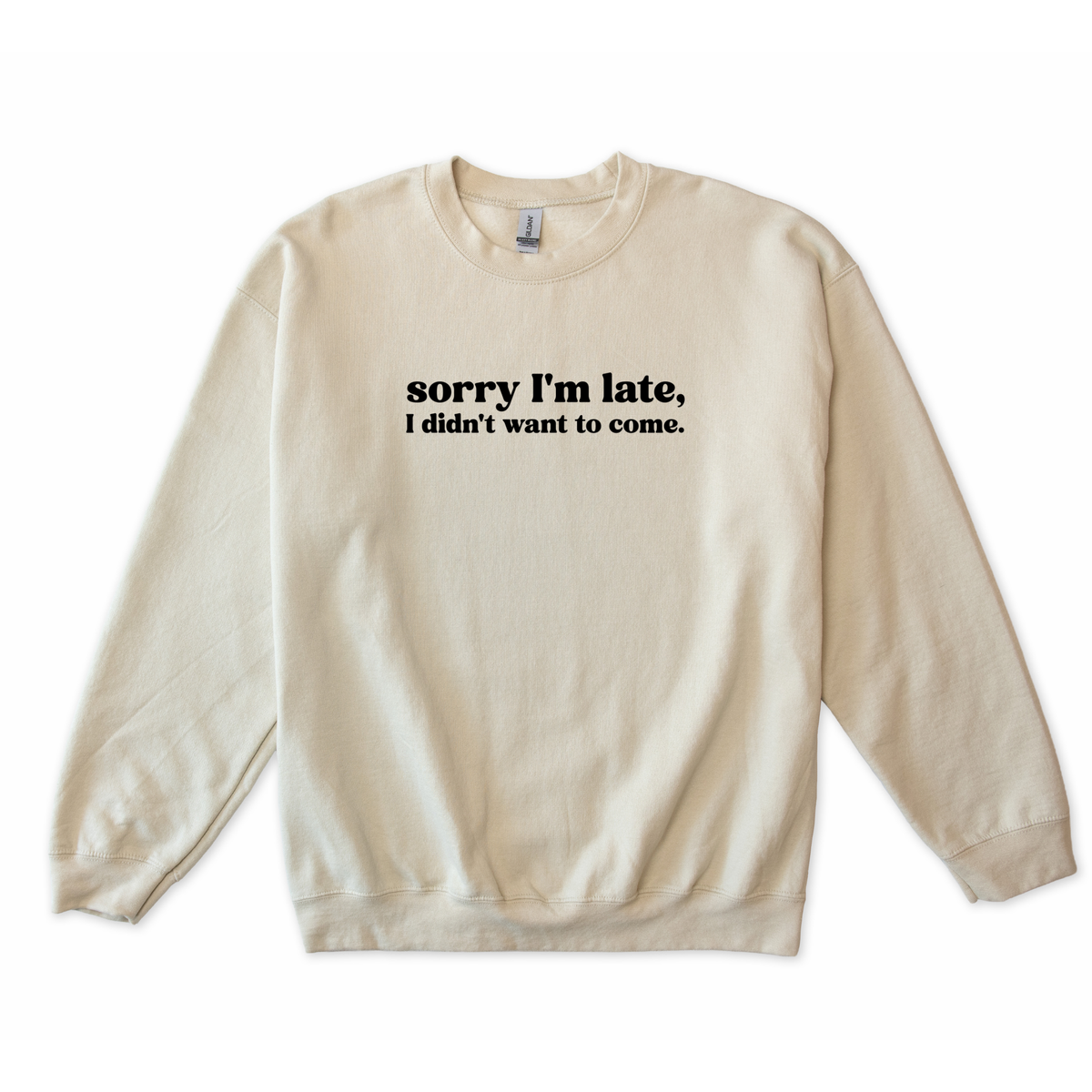 Sorry I'm Late I Didn't Want to Come Sweatshirt