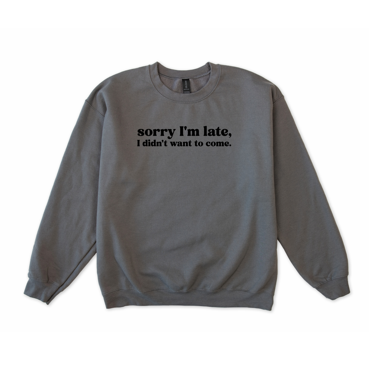 Sorry I'm Late I Didn't Want to Come Sweatshirt